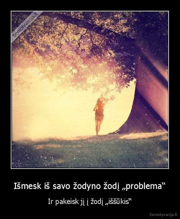 Išmesk iš savo žodyno žodį „problema“