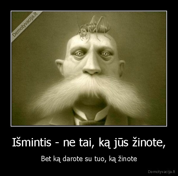 Išmintis - ne tai, ką jūs žinote,