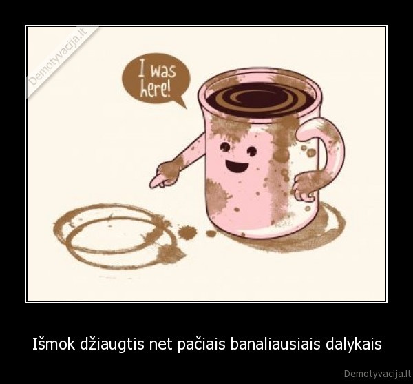 Išmok džiaugtis net pačiais banaliausiais dalykais