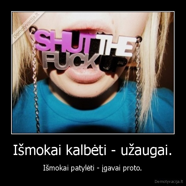 Išmokai kalbėti - užaugai.