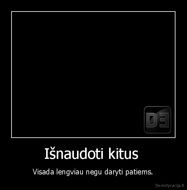 isnaudoti, kitus, mum, lengviau, nei, padaryti, patiems