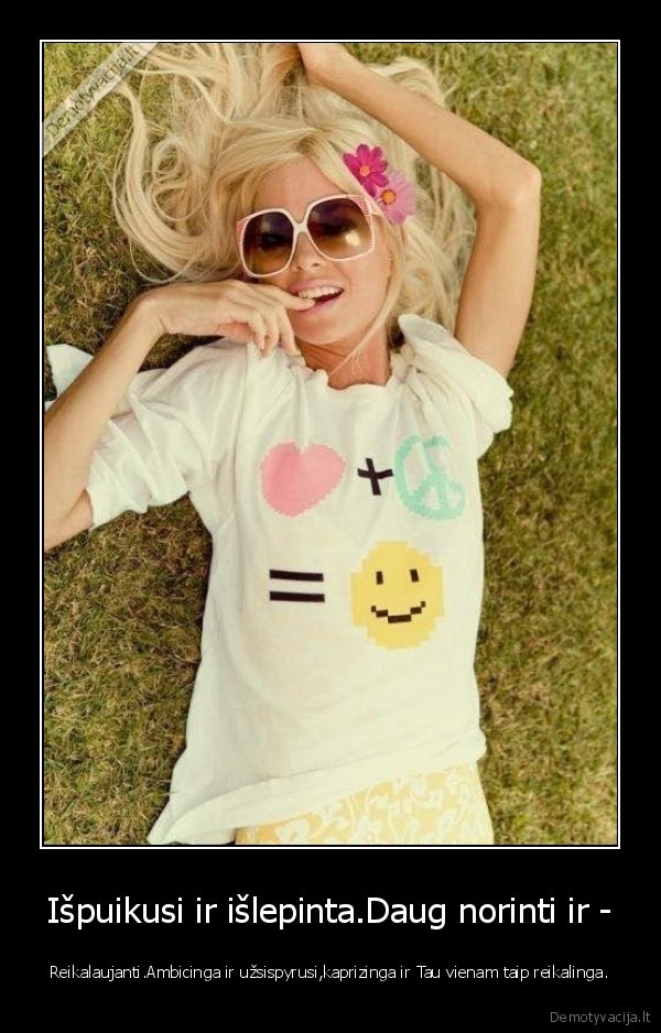 Išpuikusi ir išlepinta.Daug norinti ir -