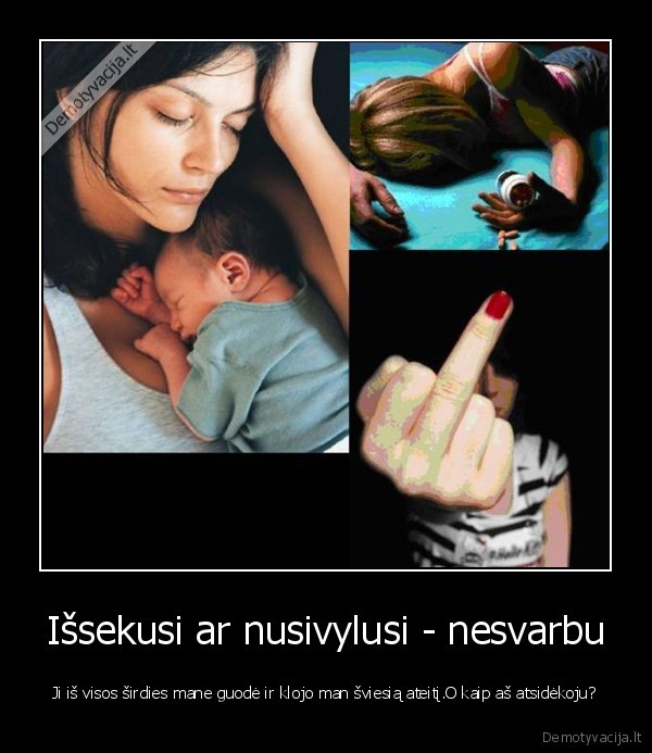 Išsekusi ar nusivylusi - nesvarbu