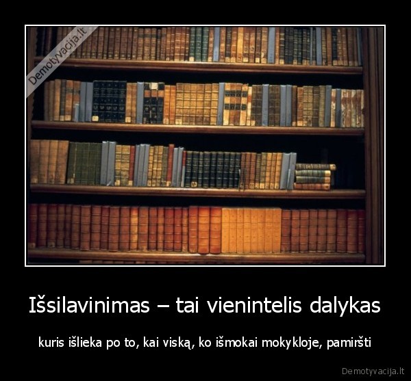 Išsilavinimas – tai vienintelis dalykas