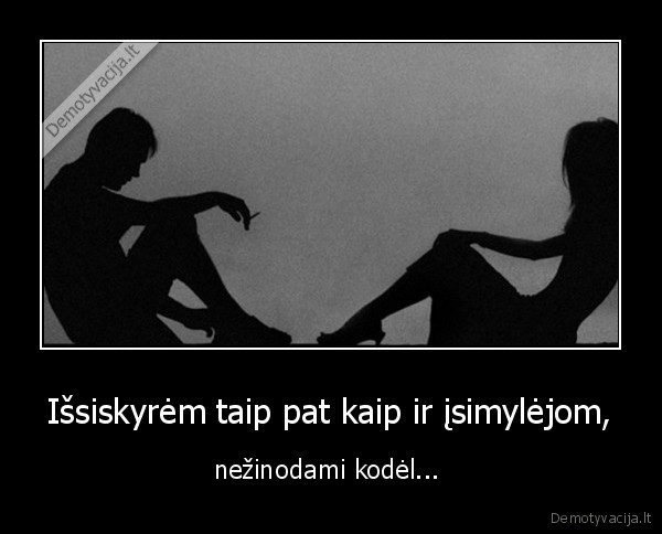 Išsiskyrėm taip pat kaip ir įsimylėjom,