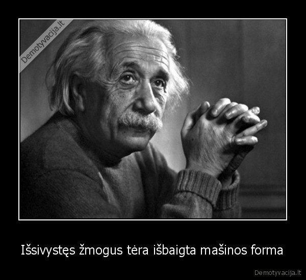 Išsivystęs žmogus tėra išbaigta mašinos forma