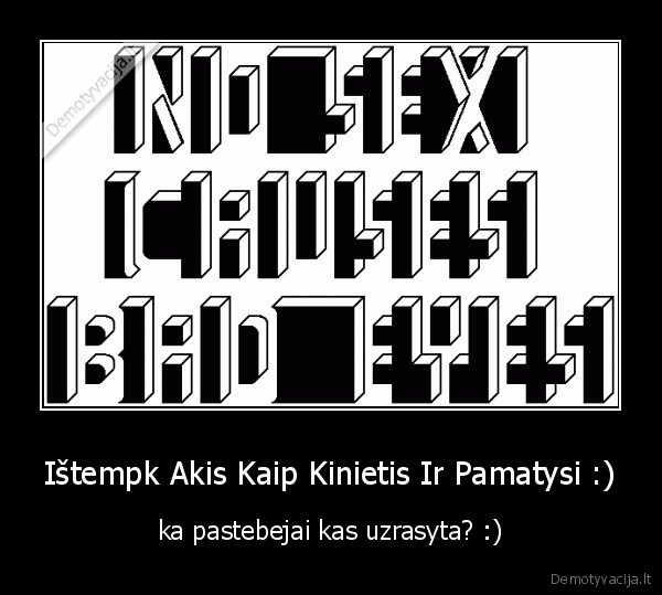 Ištempk Akis Kaip Kinietis Ir Pamatysi :)