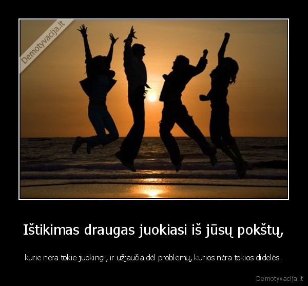 Ištikimas draugas juokiasi iš jūsų pokštų,