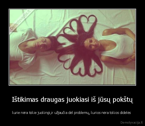 Ištikimas draugas juokiasi iš jūsų pokštų