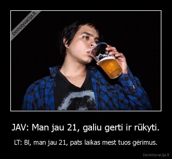 JAV: Man jau 21, galiu gerti ir rūkyti.