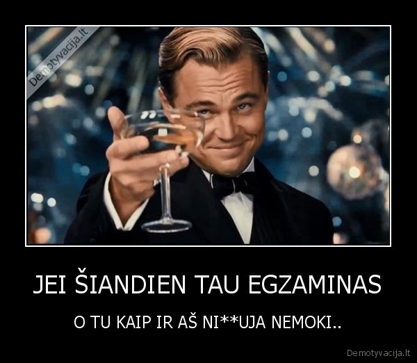 JEI ŠIANDIEN TAU EGZAMINAS