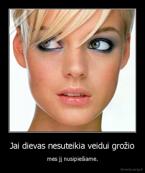 Jai dievas nesuteikia veidui grožio