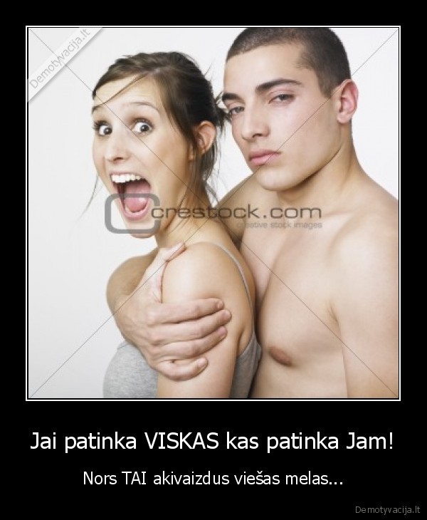 Jai patinka VISKAS kas patinka Jam!