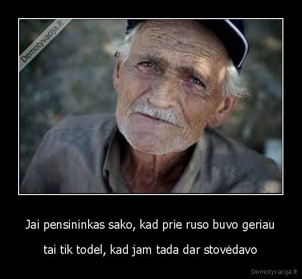 Jai pensininkas sako, kad prie ruso buvo geriau