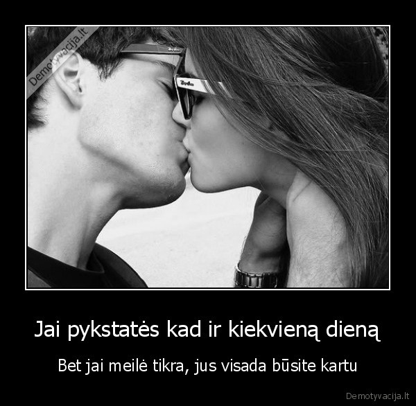 Jai pykstatės kad ir kiekvieną dieną