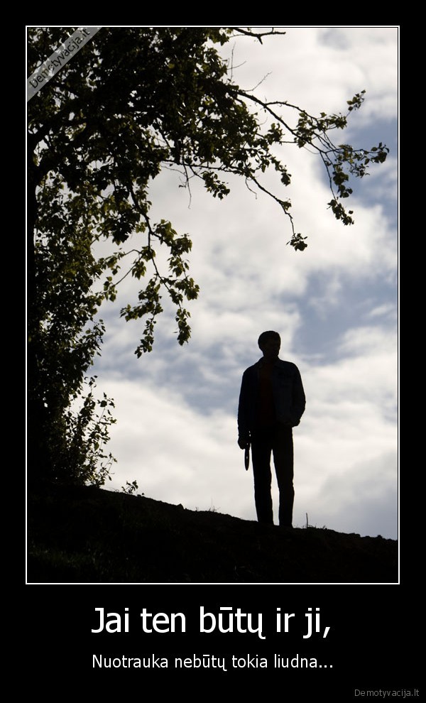 Jai ten būtų ir ji,