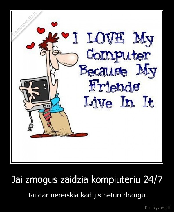 Jai zmogus zaidzia kompiuteriu 24/7