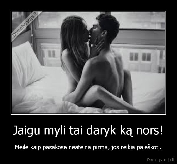 Jaigu myli tai daryk ką nors!