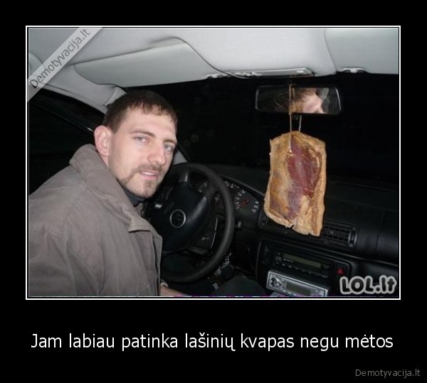 Jam labiau patinka lašinių kvapas negu mėtos