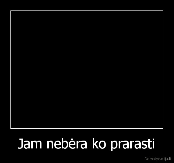 Jam nebėra ko prarasti