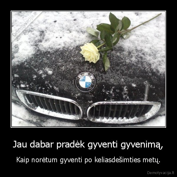 Jau dabar pradėk gyventi gyvenimą,