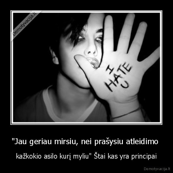 &quot;Jau geriau mirsiu, nei prašysiu atleidimo 