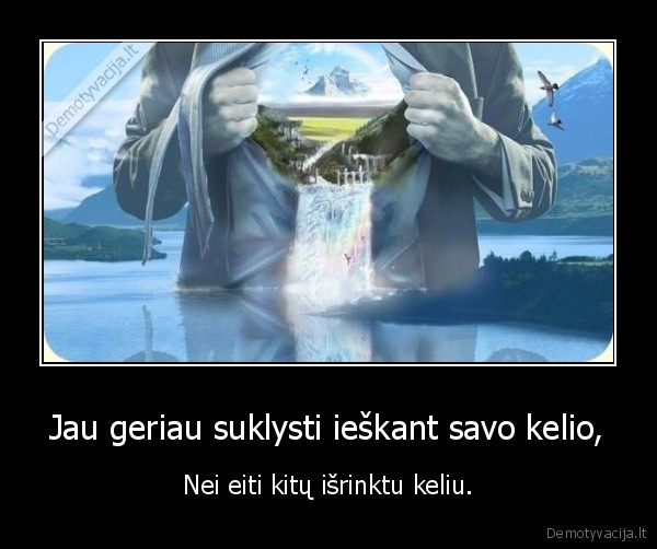 Jau geriau suklysti ieškant savo kelio,