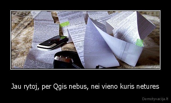 Jau rytoj, per Qgis nebus, nei vieno kuris netures