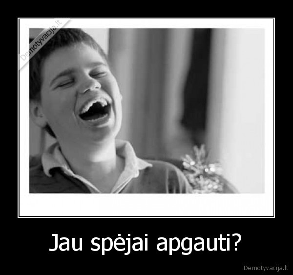 Jau spėjai apgauti?