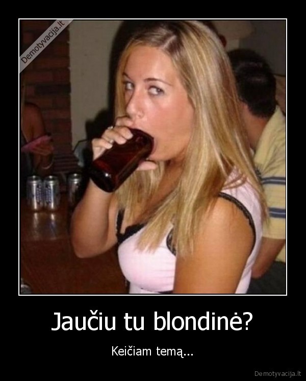 Jaučiu tu blondinė?