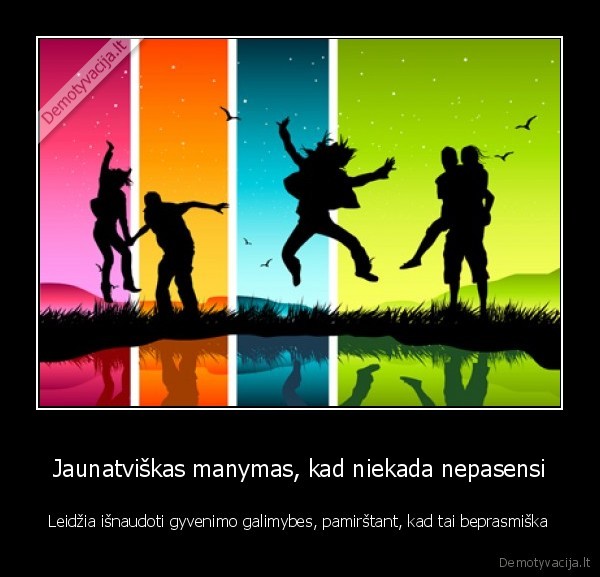 Jaunatviškas manymas, kad niekada nepasensi