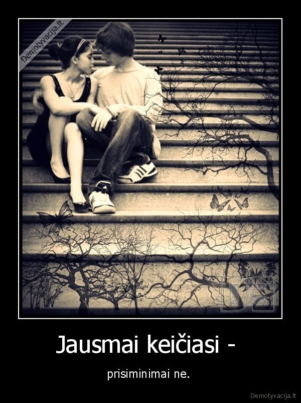 Jausmai keičiasi - prisiminimai ne.