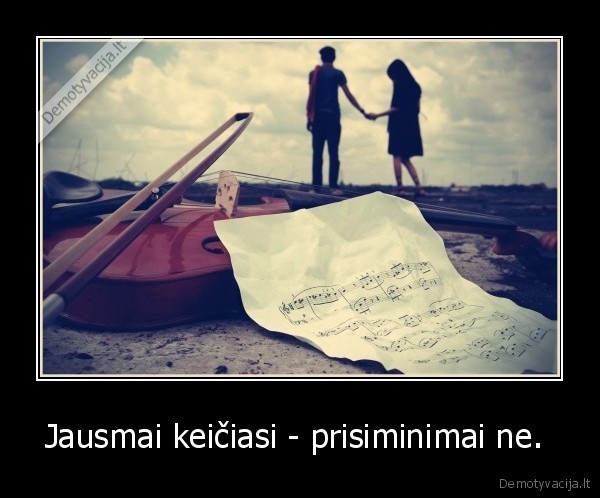Jausmai keičiasi - prisiminimai ne. 