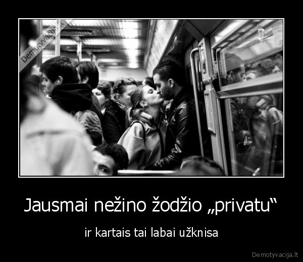 Jausmai nežino žodžio „privatu“