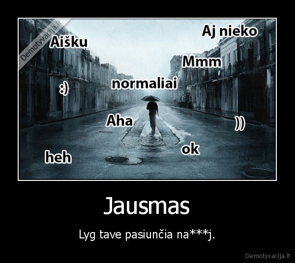 pasiunte,aisku,normliai,ok