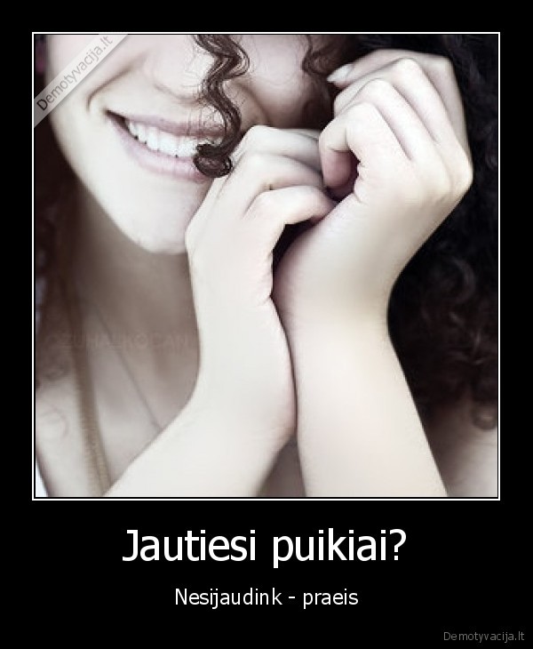 Jautiesi puikiai?
