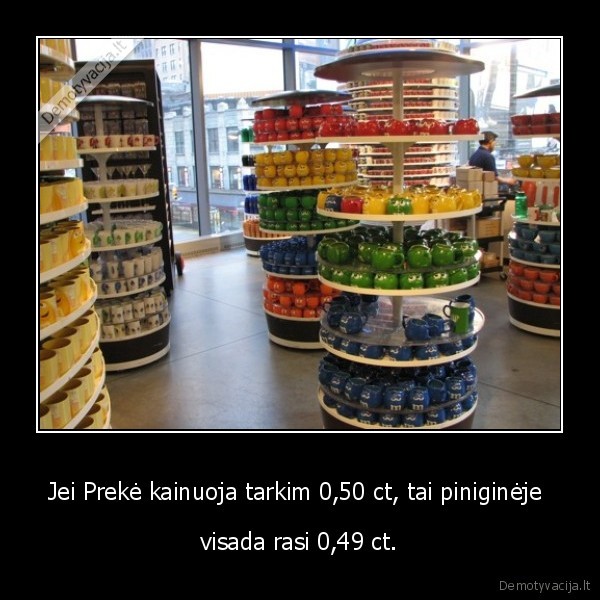 Jei Prekė kainuoja tarkim 0,50 ct, tai piniginėje 