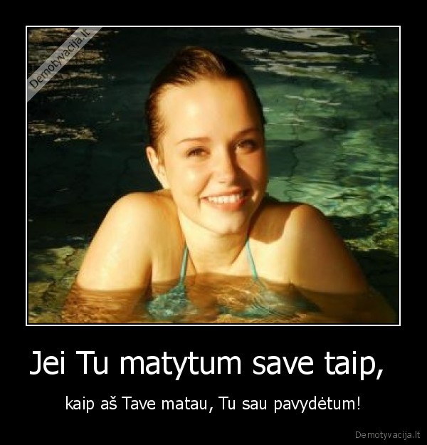 Jei Tu matytum save taip, 