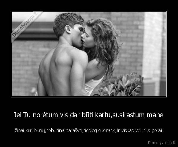 Jei Tu norėtum vis dar būti kartu,susirastum mane