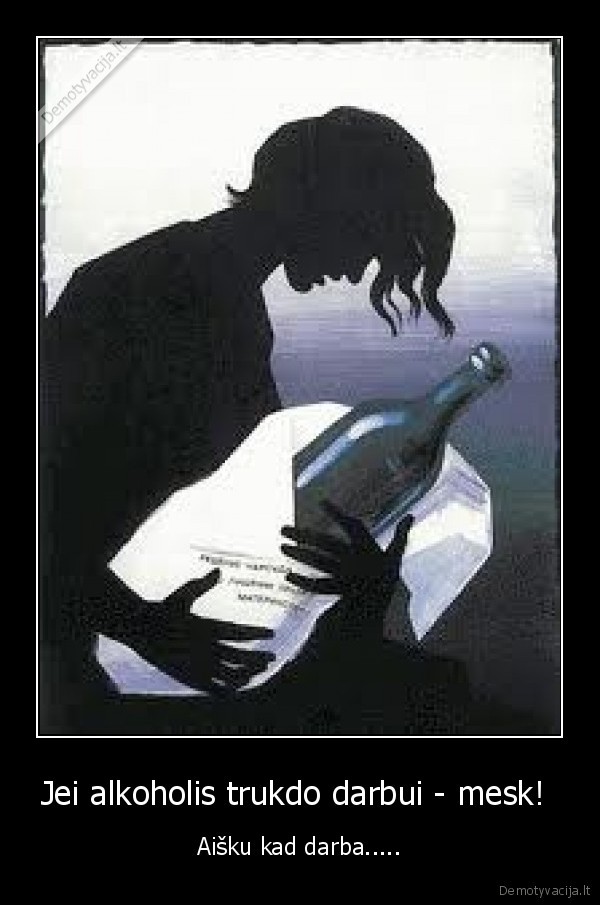 Jei alkoholis trukdo darbui - mesk! 
