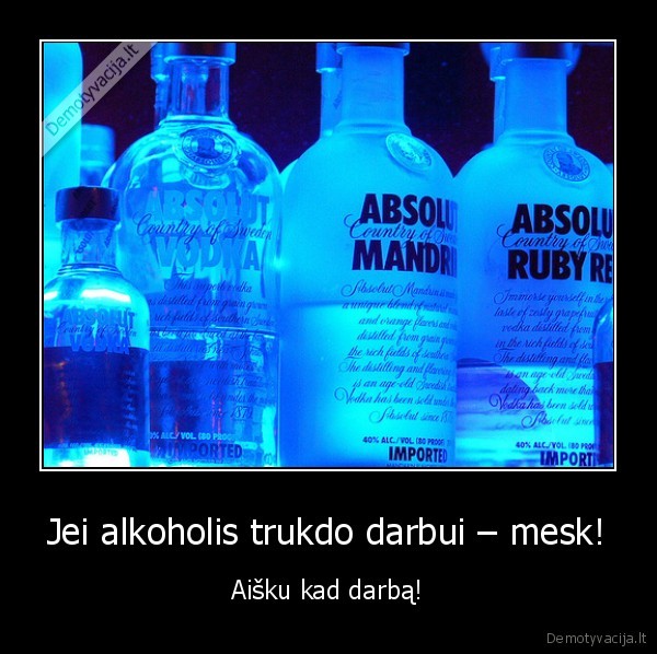 Jei alkoholis trukdo darbui – mesk!