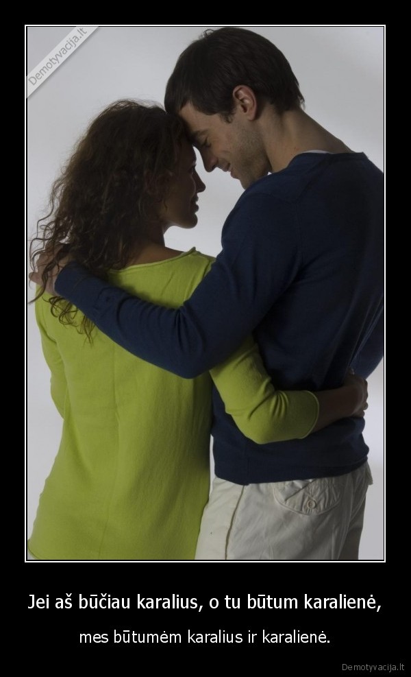 Jei aš būčiau karalius, o tu būtum karalienė,