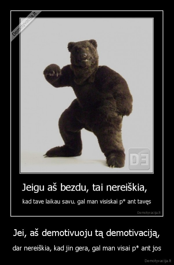 Jei, aš demotivuoju tą demotivaciją,