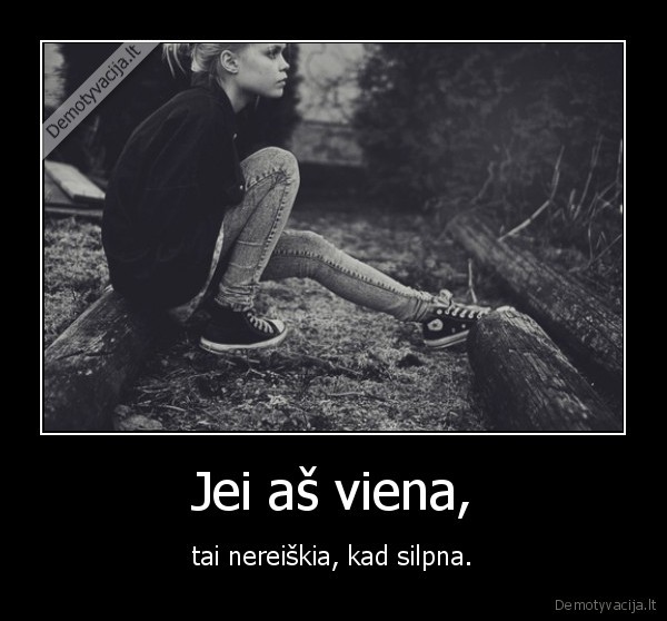 naujos, demo,jei, as, viena, nereiskia, kad, silpna,plepleple