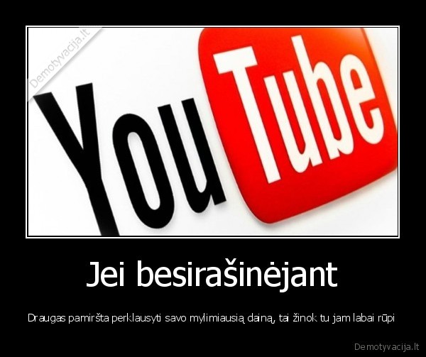 tu, jam, rupi, taip, kad, net, pamirsta, kartoti, daina