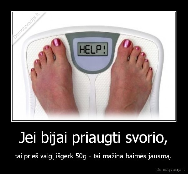 Jei bijai priaugti svorio,