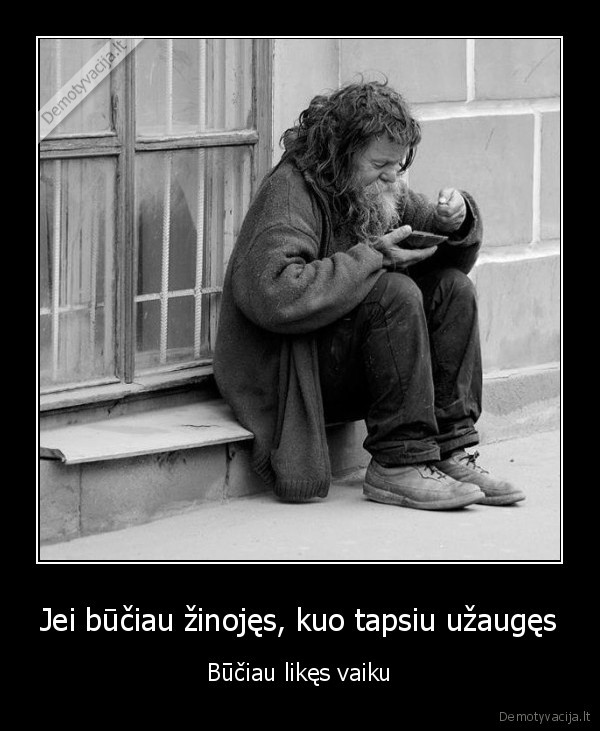 Jei būčiau žinojęs, kuo tapsiu užaugęs