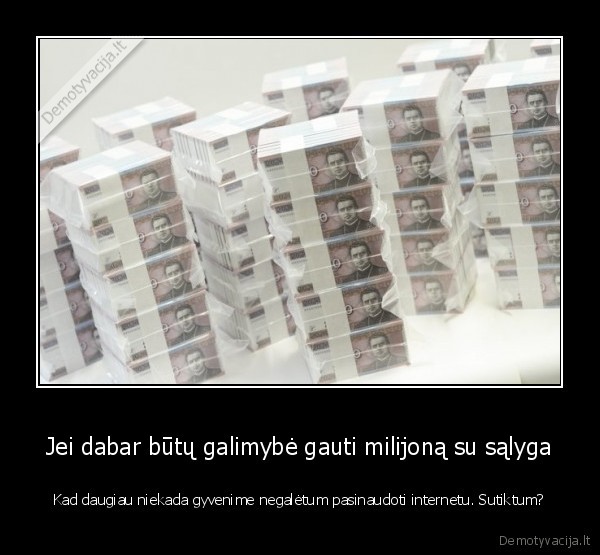 Jei dabar būtų galimybė gauti milijoną su sąlyga