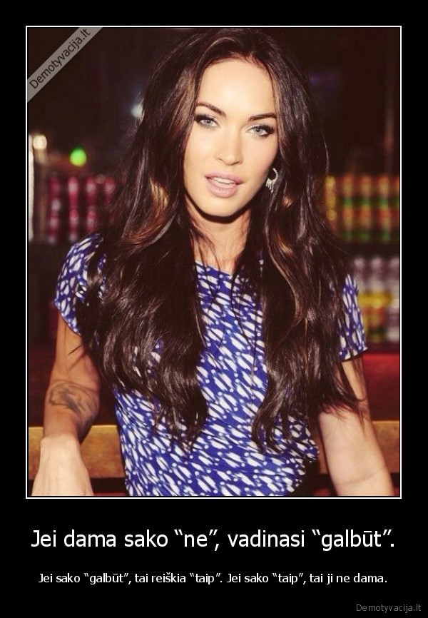 Jei dama sako “ne”, vadinasi “galbūt”.