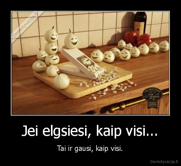 Jei elgsiesi, kaip visi...